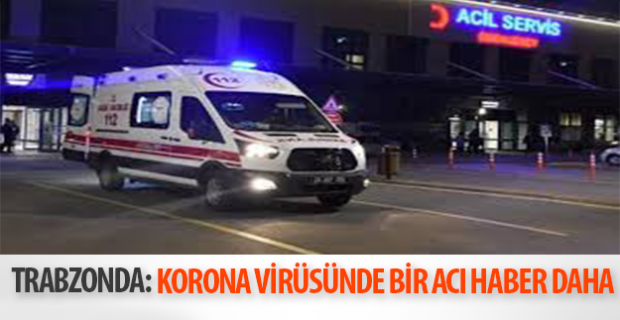 Trabzon'da Korona Virüsünde bir acı haber daha