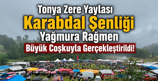 Tonya Zere Yaylası Karabdal Şenliği Yağmura Rağmen Büyük Coşkuyla Gerçekleştirildi!