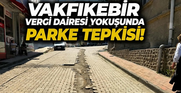 Vakfıkebir Vergi Dairesi Yokuşunda Parke Tepkisi!