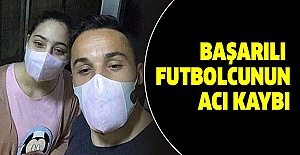BAŞARILI FUTBOLCUNUN ACI KAYBI