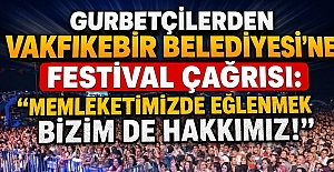 Gurbetçilerden Vakfıkebir Belediyesi’ne Festival Çağrısı: “Memleketimizde Eğlenmek Bizim de Hakkımız!”